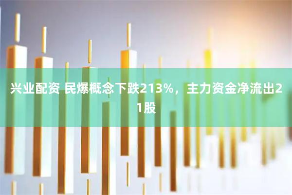 兴业配资 民爆概念下跌213%，主力资金净流出21股