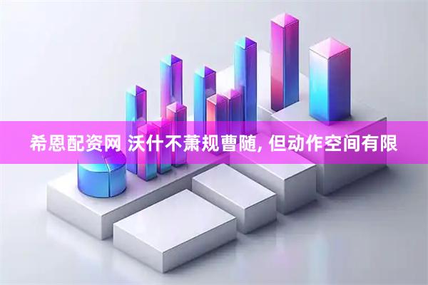 希恩配资网 沃什不萧规曹随, 但动作空间有限